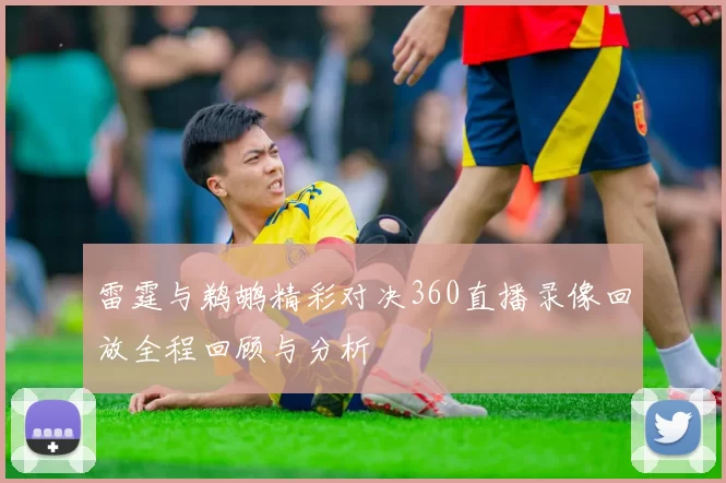 雷霆与鹈鹕精彩对决360直播录像回放全程回顾与分析